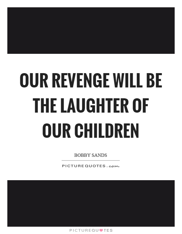 Our revenge will be the laughter of our children Picture Quote #1