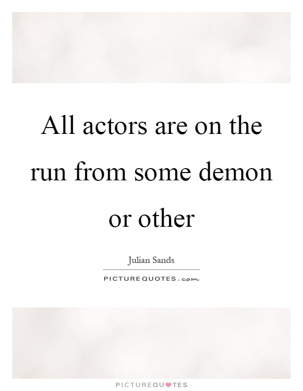 All actors are on the run from some demon or other Picture Quote #1