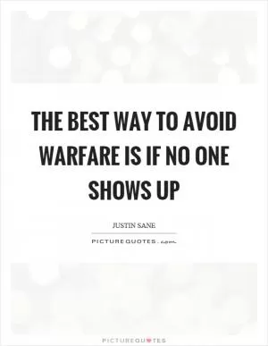 The best way to avoid warfare is if no one shows up Picture Quote #1