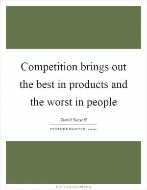 Competition brings out the best in products and the worst in people Picture Quote #1