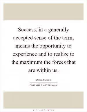 Success, in a generally accepted sense of the term, means the opportunity to experience and to realize to the maximum the forces that are within us Picture Quote #1