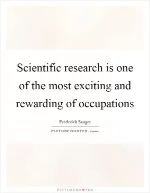 Scientific research is one of the most exciting and rewarding of occupations Picture Quote #1