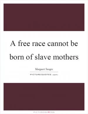 A free race cannot be born of slave mothers Picture Quote #1