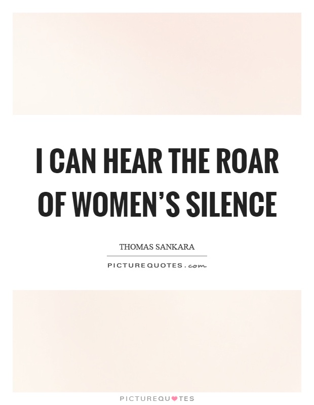 I can hear the roar of women's silence Picture Quote #1