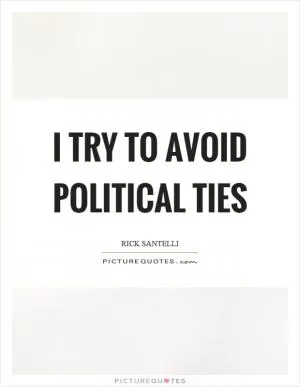 I try to avoid political ties Picture Quote #1