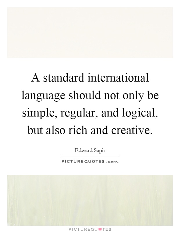 A standard international language should not only be simple, regular, and logical, but also rich and creative Picture Quote #1