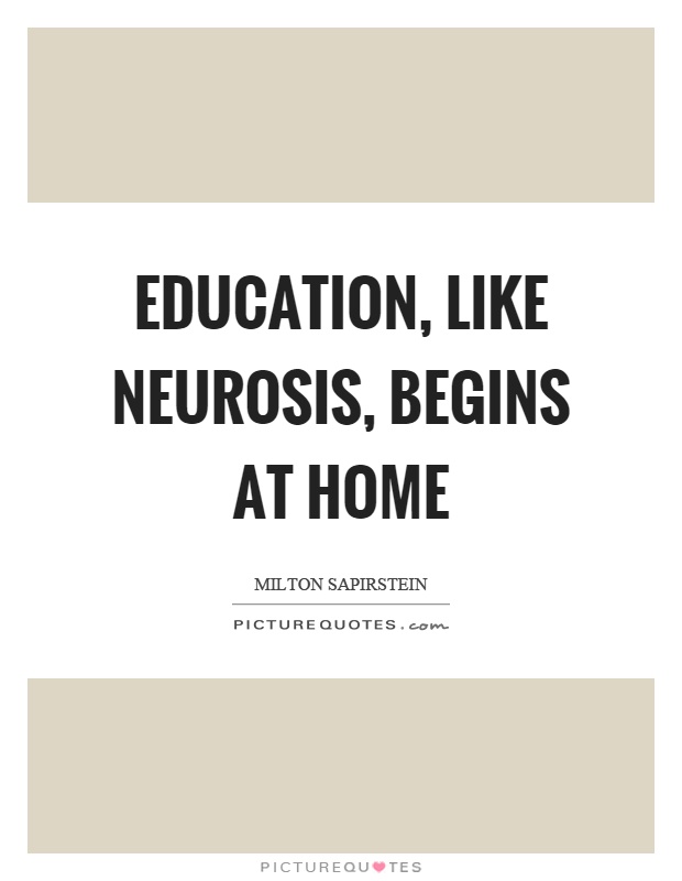 Education, like neurosis, begins at home Picture Quote #1