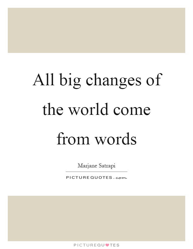 All big changes of the world come from words Picture Quote #1