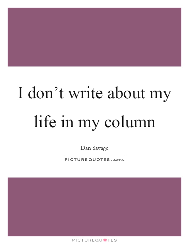 I don't write about my life in my column Picture Quote #1