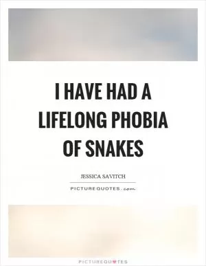 I have had a lifelong phobia of snakes Picture Quote #1