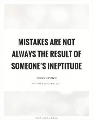 Mistakes are not always the result of someone’s ineptitude Picture Quote #1