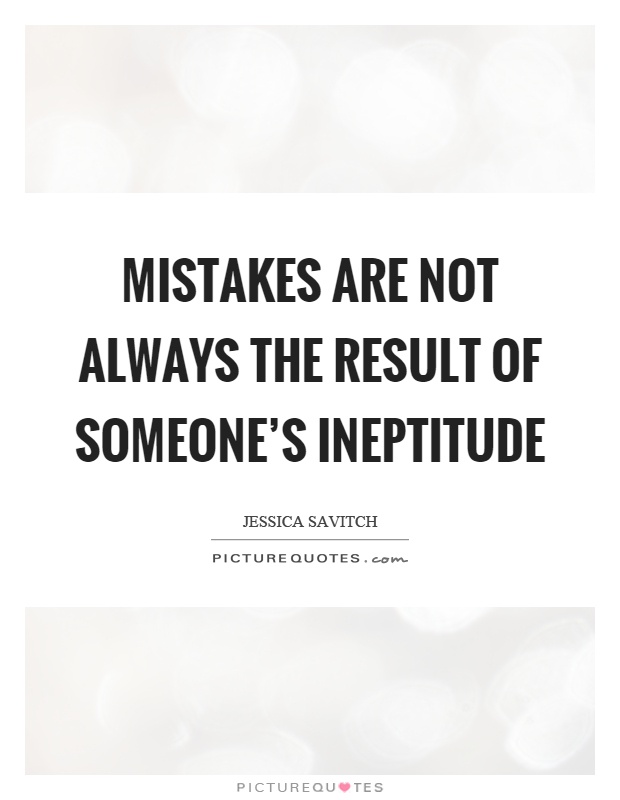 Mistakes are not always the result of someone's ineptitude Picture Quote #1