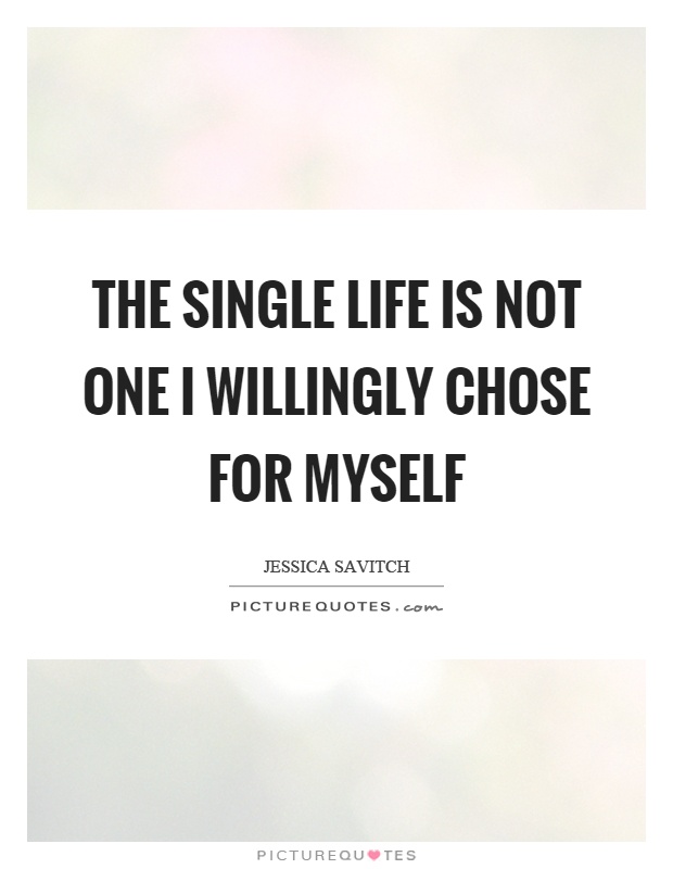 The single life is not one I willingly chose for myself | Picture Quotes