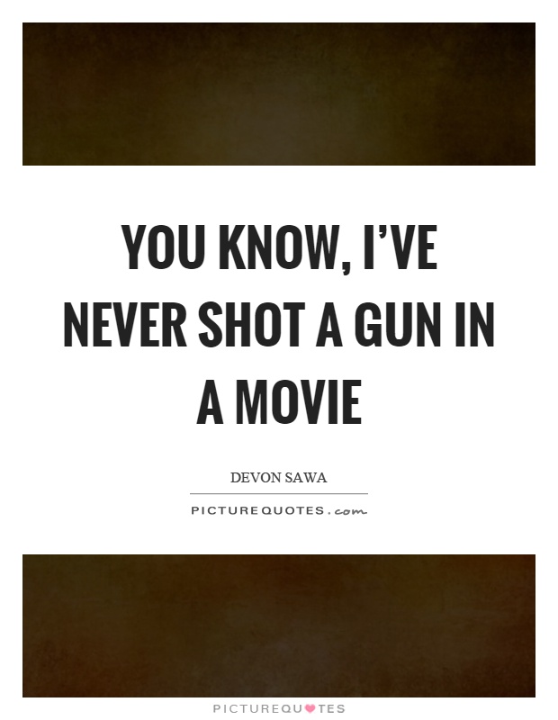 You know, I've never shot a gun in a movie Picture Quote #1