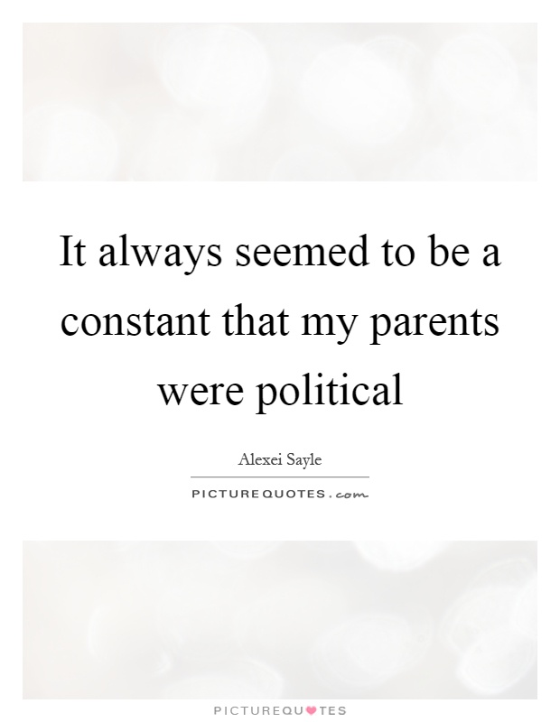 It always seemed to be a constant that my parents were political Picture Quote #1