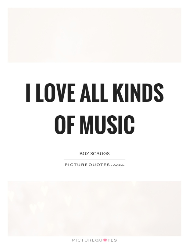 I love all kinds of music Picture Quote #1