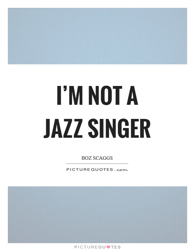 I'm not a jazz singer Picture Quote #1