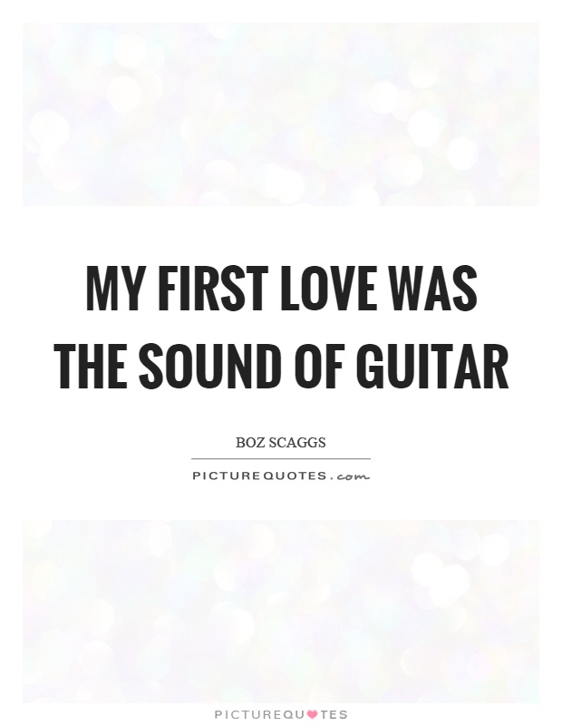 My first love was the sound of guitar Picture Quote #1