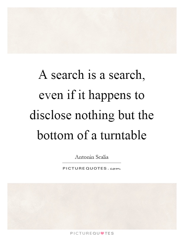 A search is a search, even if it happens to disclose nothing but the bottom of a turntable Picture Quote #1