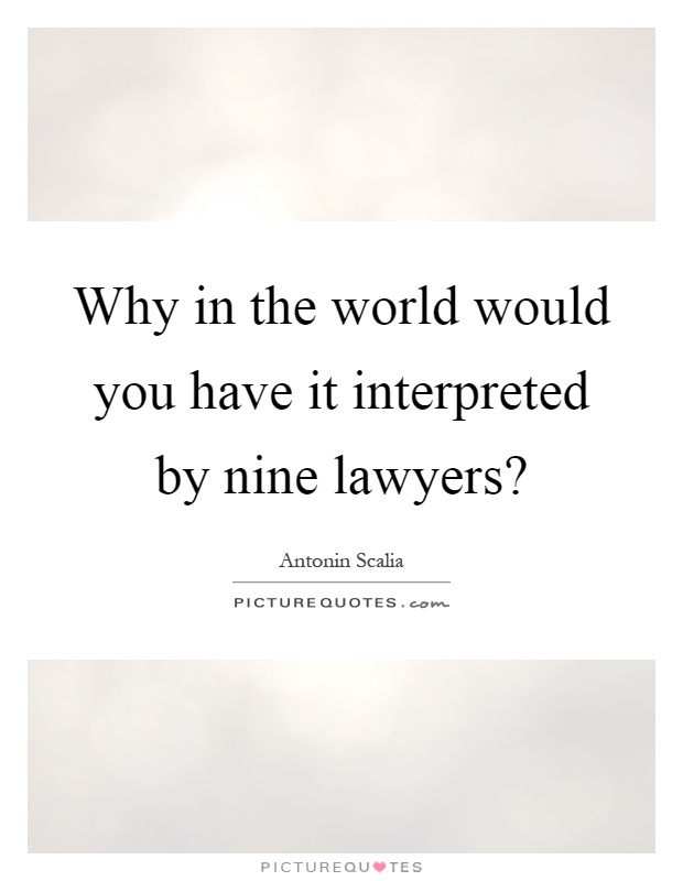 Why in the world would you have it interpreted by nine lawyers? Picture Quote #1
