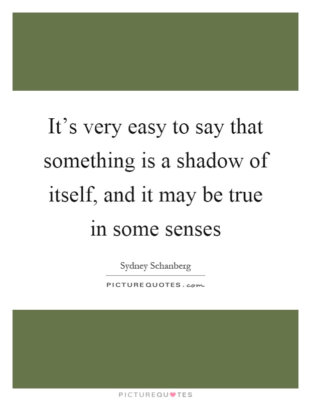 It's very easy to say that something is a shadow of itself, and it may be true in some senses Picture Quote #1
