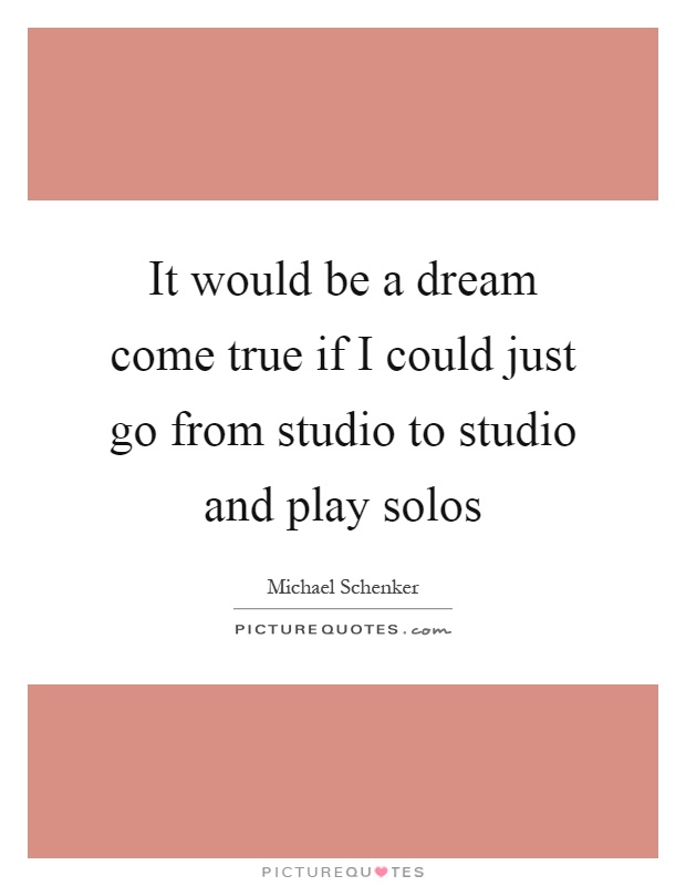 It would be a dream come true if I could just go from studio to studio and play solos Picture Quote #1