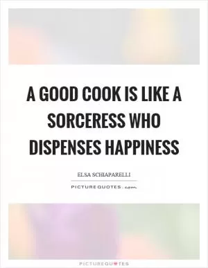 A good cook is like a sorceress who dispenses happiness Picture Quote #1