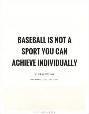 Baseball is not a sport you can achieve individually Picture Quote #1