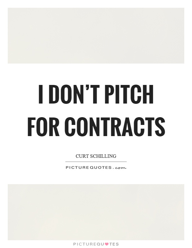 I don't pitch for contracts Picture Quote #1