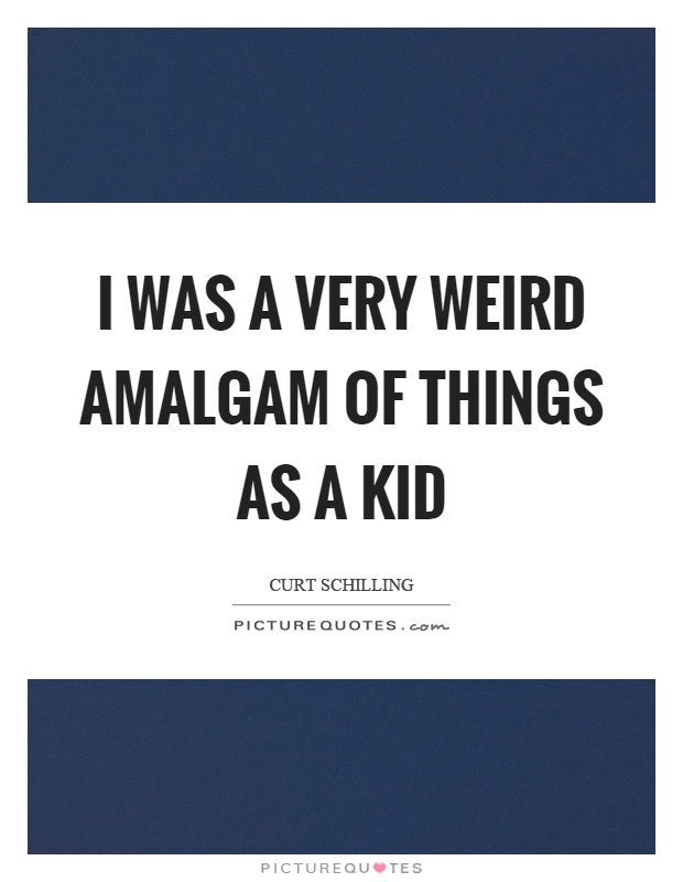 I was a very weird amalgam of things as a kid Picture Quote #1
