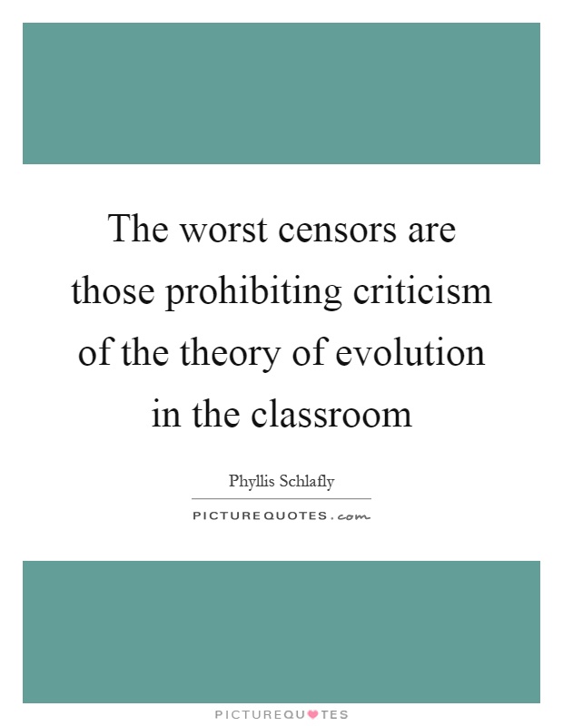 The worst censors are those prohibiting criticism of the theory of evolution in the classroom Picture Quote #1