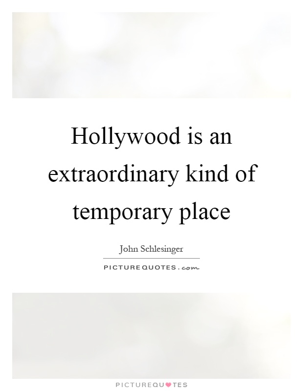 Hollywood is an extraordinary kind of temporary place Picture Quote #1