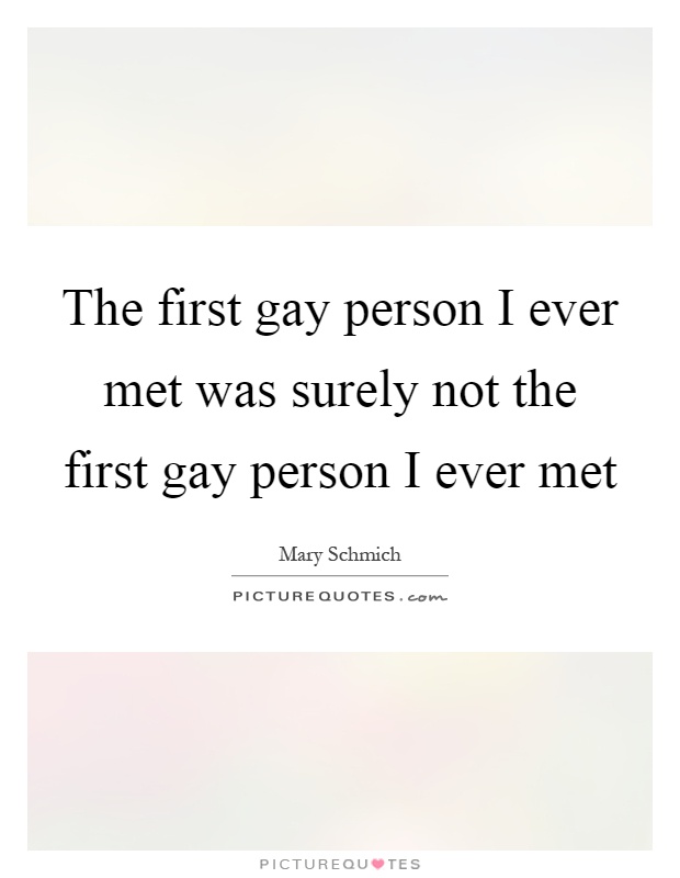 The first gay person I ever met was surely not the first gay person I ever met Picture Quote #1