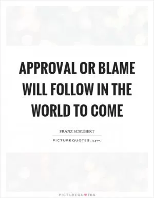 Approval or blame will follow in the world to come Picture Quote #1