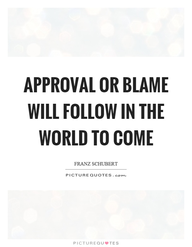 Approval or blame will follow in the world to come Picture Quote #1