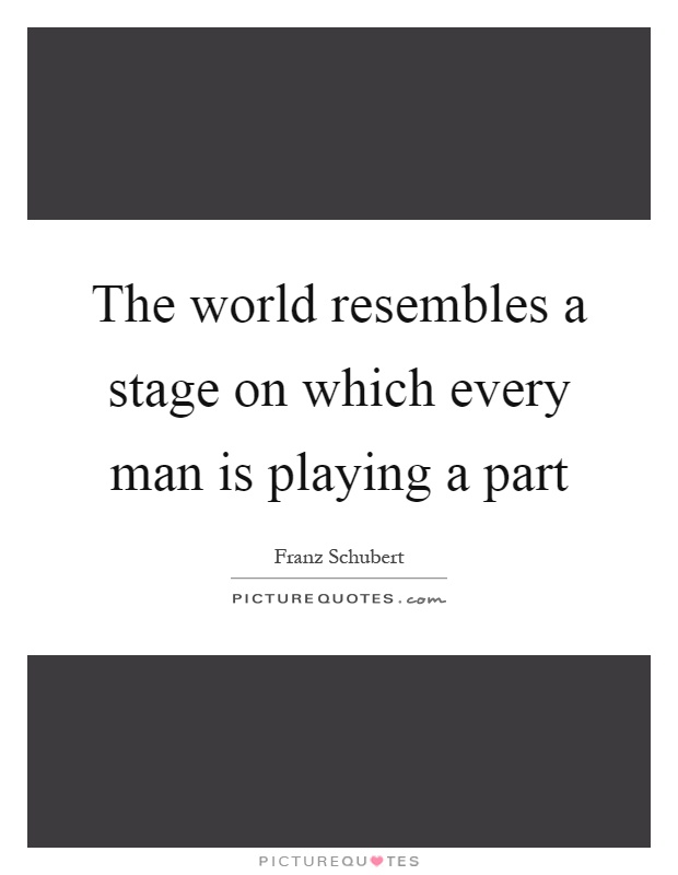 The world resembles a stage on which every man is playing a part Picture Quote #1