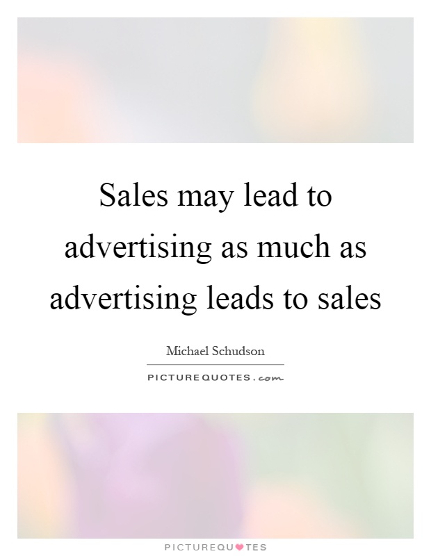 Sales may lead to advertising as much as advertising leads to sales Picture Quote #1