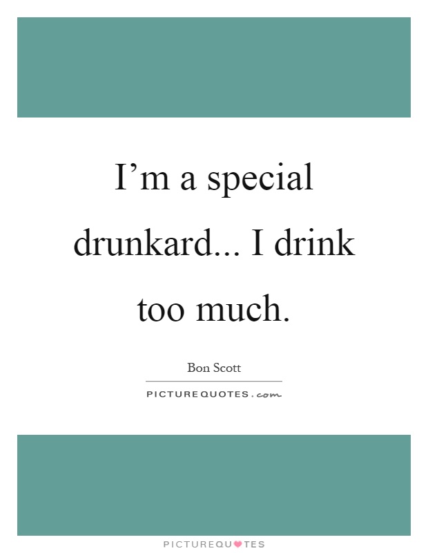 I'm a special drunkard... I drink too much Picture Quote #1