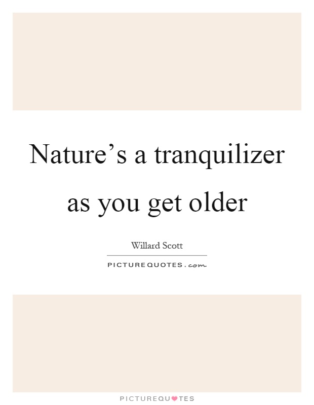 Nature's a tranquilizer as you get older Picture Quote #1