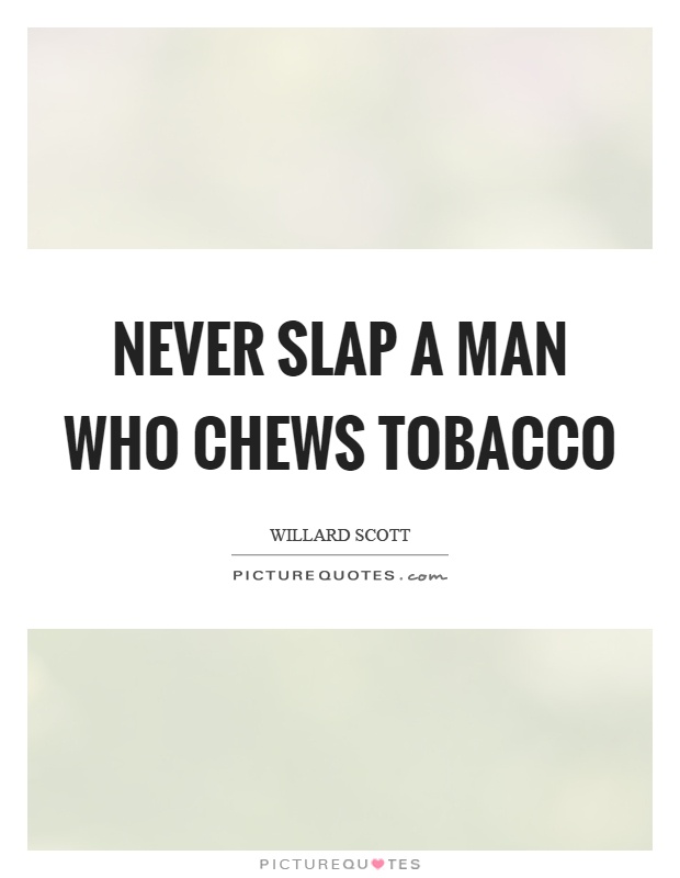Never slap a man who chews tobacco Picture Quote #1