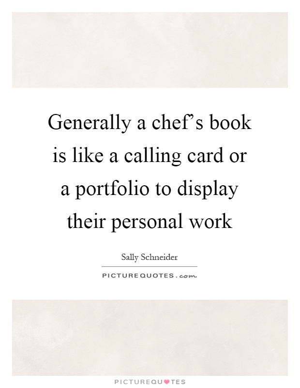 Generally a chef's book is like a calling card or a portfolio to display their personal work Picture Quote #1