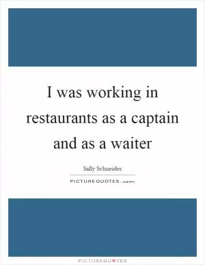 I was working in restaurants as a captain and as a waiter Picture Quote #1