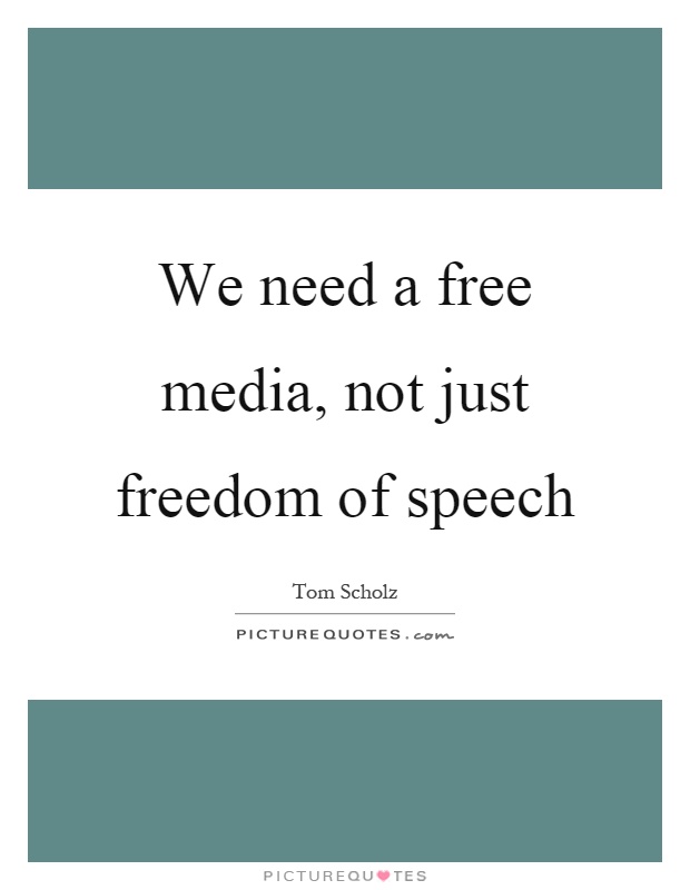 We need a free media, not just freedom of speech Picture Quote #1