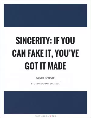 Sincerity: if you can fake it, you’ve got it made Picture Quote #1