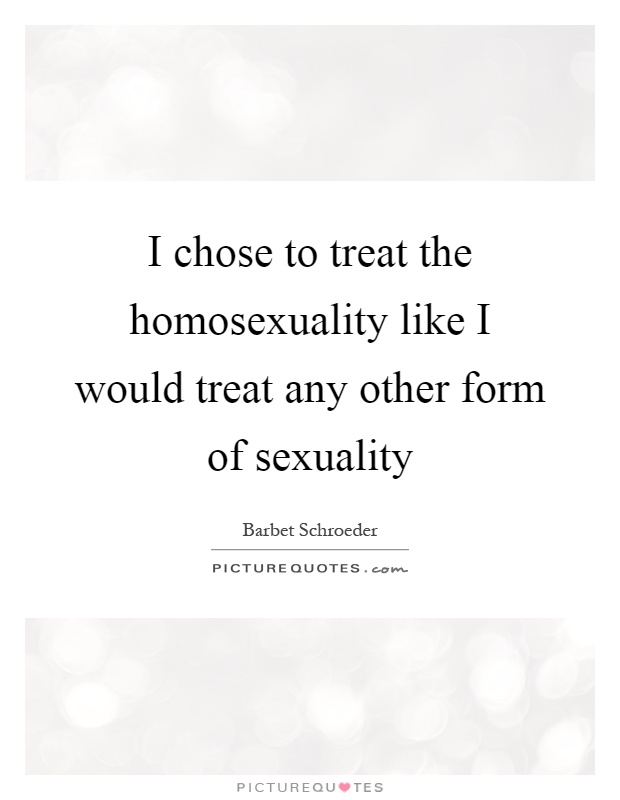 I chose to treat the homosexuality like I would treat any other form of sexuality Picture Quote #1