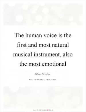 The human voice is the first and most natural musical instrument, also the most emotional Picture Quote #1