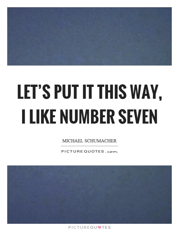 Let's put it this way, I like number seven Picture Quote #1