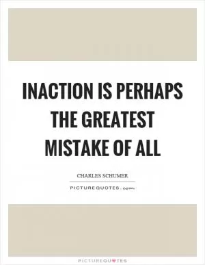 Inaction is perhaps the greatest mistake of all Picture Quote #1