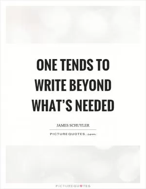 One tends to write beyond what’s needed Picture Quote #1