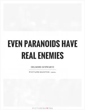 Even paranoids have real enemies Picture Quote #1